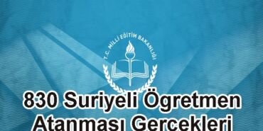 830 Suriyeli Öğretmen Atanması Gerçekleri