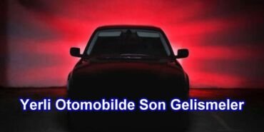 Yerli Otomobilde Son Gelişmeler