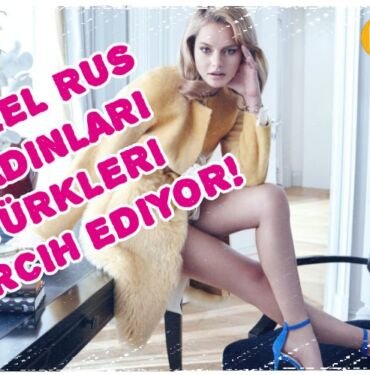 Güzel rus kadınları türkleri tercih edecek