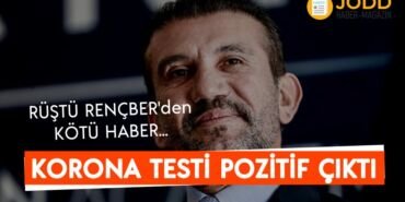 Rüştü Rençber korona testi pozitif çıktı