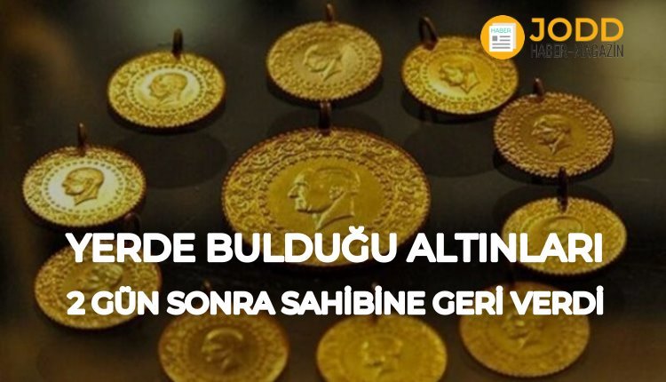 Yerde altın buldu sahibine teslim etti