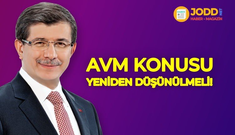 Ahmet Davutoğlu: AVM konusu yeniden düşünülmelidir