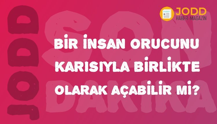 Bir insan orucunu eşiyle açabilir mi?