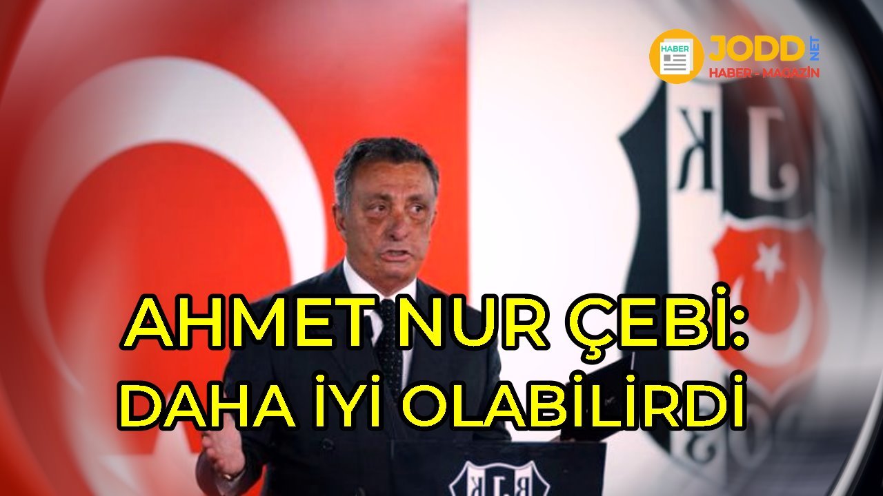 Beşiktaş başkanı Ahmet Nur Çebi: iyi bir maç değildi