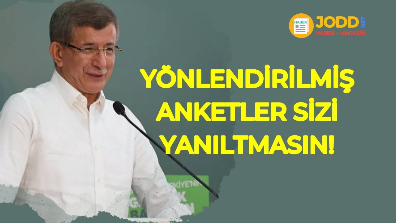 Ahmet Davutoğlu yönlendirilmiş anketler sizi yanıltmasın