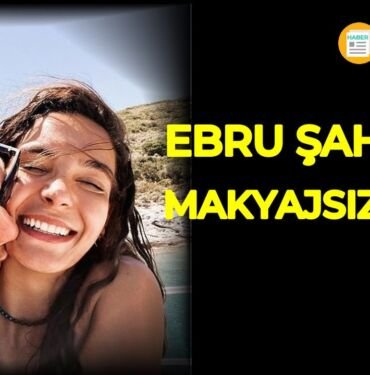 Ebru şahin makyajsız hali
