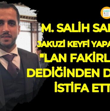 Mehmet salih saraç lan fakirler dediği için istifa etti