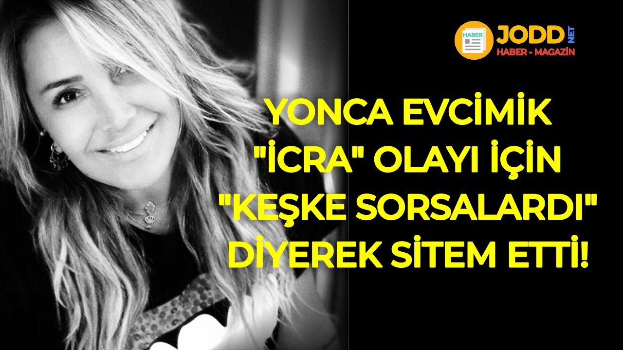 Yonca Evcimik Icralik Haberleri Ile Alakali Aciklama Yapti