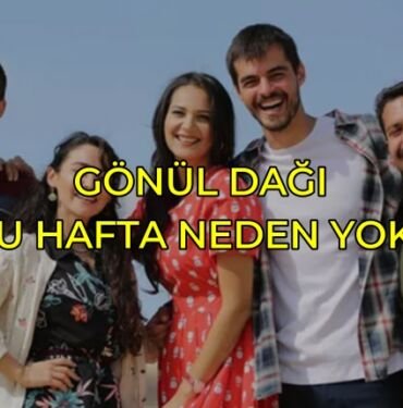 Gönül dağı bu hafta neden yok?