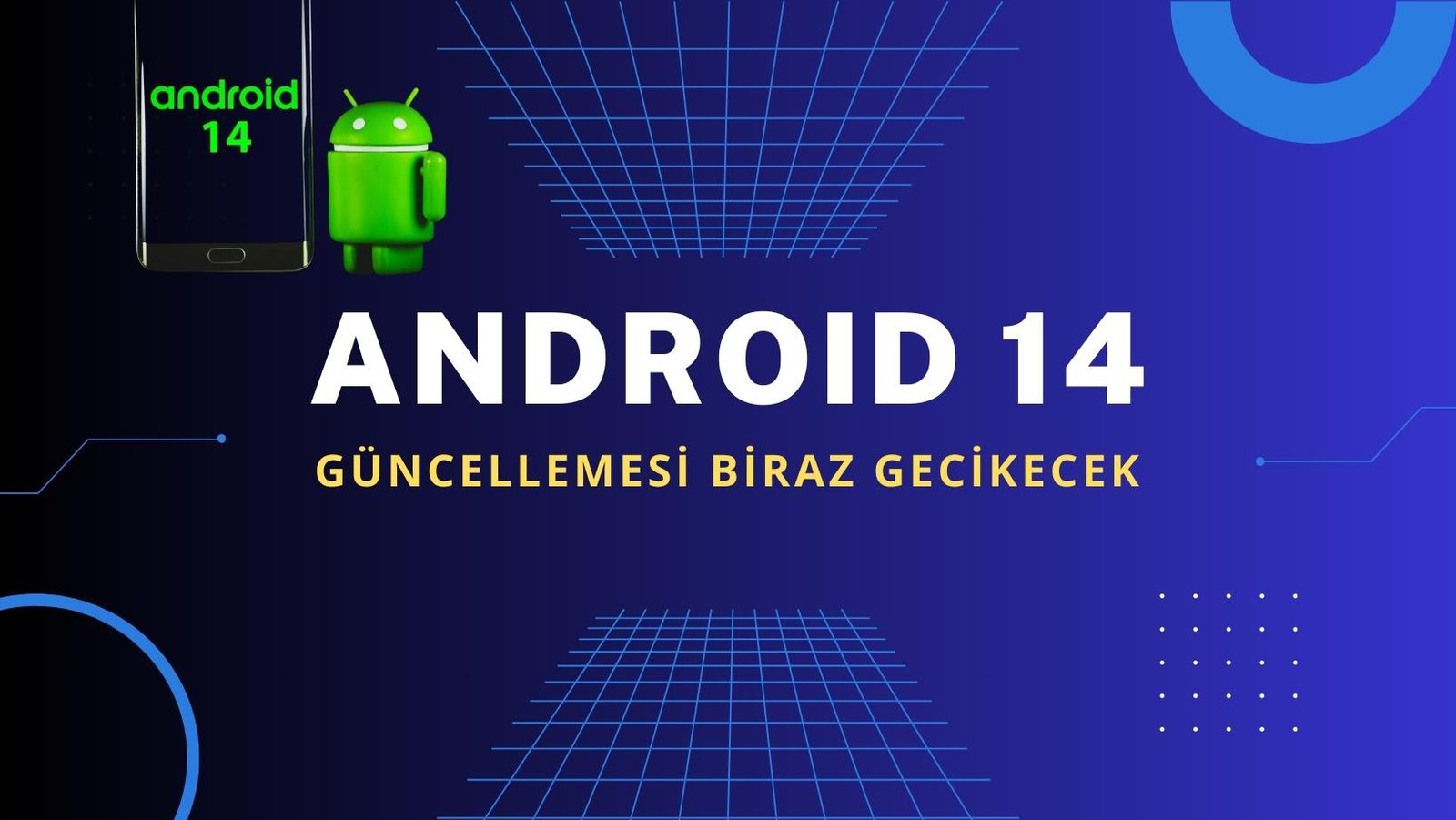 android 14 guncellemesi gecikecek