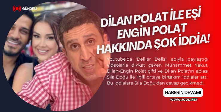 dilan polat engin polat sila dogu muhammed yakut iddia