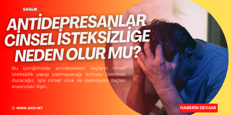 antidepresan ilaclar cinsel isteksizlige neden olur mu