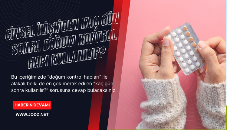 Cinsel ilişkiden kaç gün sonra doğum kontrol hapı kullanılır?