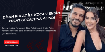 dilan polat ile kocasi engin polat gozaltina alindi