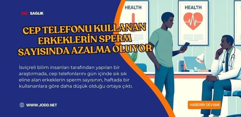 telefon kullanan erkeklerin sperm sayisi azaliyor