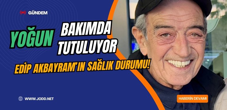 edip akbayram son saglik durumu